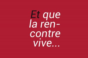 Et que la rencontre vive...